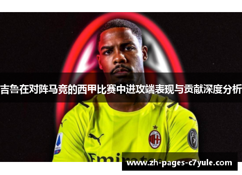 吉鲁在对阵马竞的西甲比赛中进攻端表现与贡献深度分析 吉鲁在对阵马竞的西甲比赛中进攻端表现与贡献深度分析